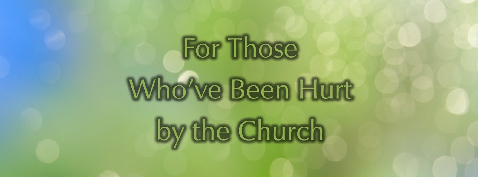 If You’ve Been Hurt in a Church